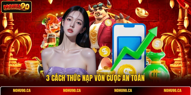 3 cách thức nạp vốn cược an toàn 3 cách thức nạp vốn cược an toàn