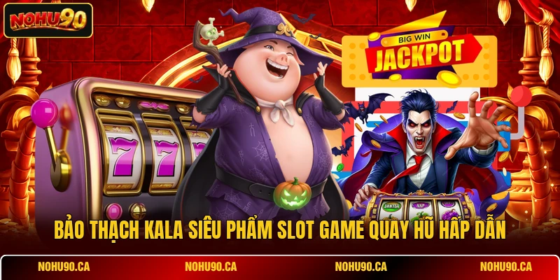 Bảo Thạch Kala siêu phẩm slot game quay hũ hấp dẫn