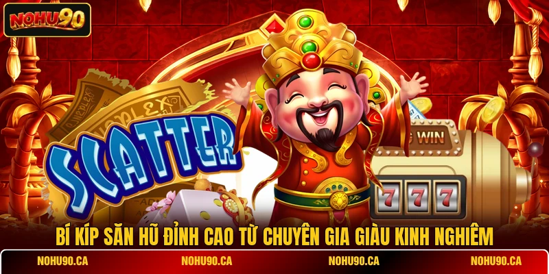 Bí Kíp Săn Hũ Đỉnh Cao Từ Chuyên Gia Giàu Kinh Nghiêm
