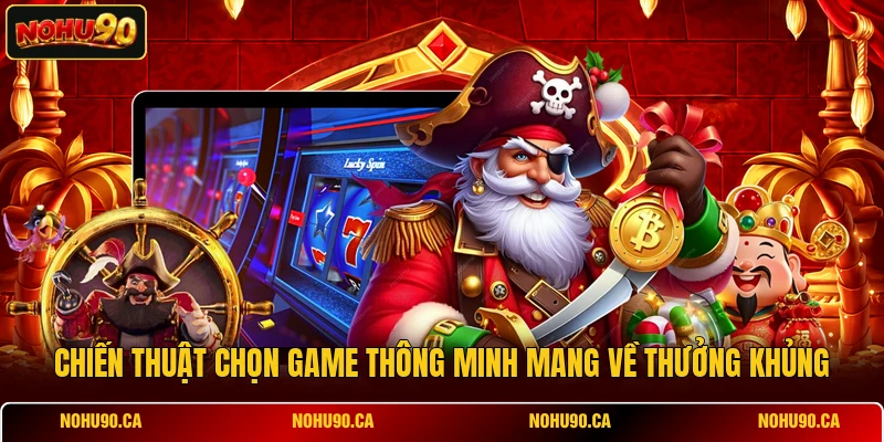 Chiến thuật chọn game thông minh mang về t hưởng khủng