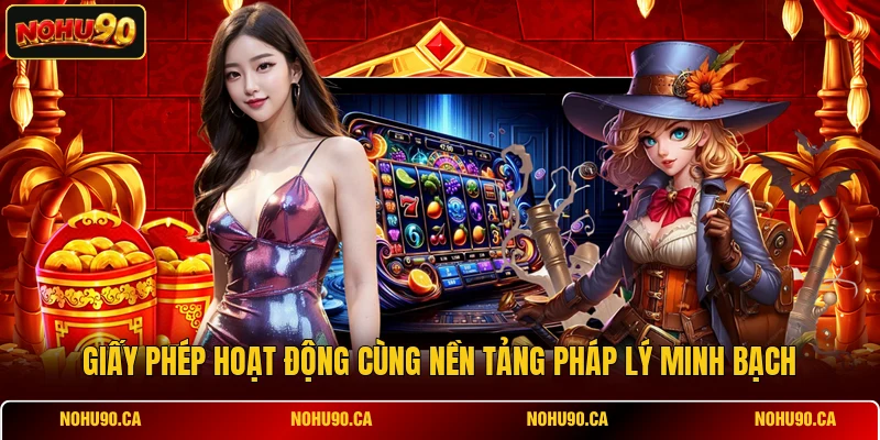 Giấy phép hoạt động cùng nền tảng pháp lý minh bạch