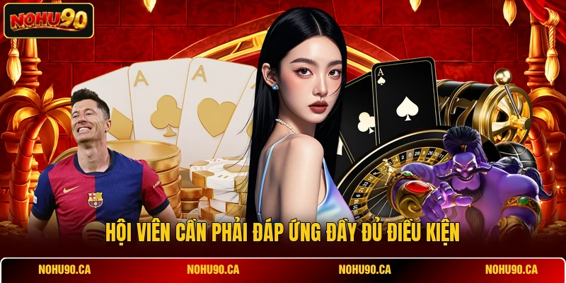 Hội viên cần phải đáp ứng đầy đủ điều kiện
