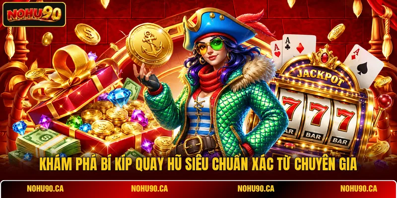 Khám phá bí kíp quay hũ siêu chuẩn xác từ chuyên gia Khám phá bí kíp quay hũ siêu chuẩn xác từ chuyên gia