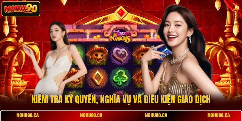 Kiểm tra kỹ quyền, nghĩa vụ và điều kiện giao dịch