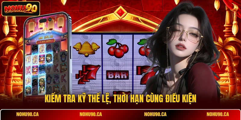 Kiểm tra kỹ thể lệ, thời hạn cùng điều kiện Kiểm tra kỹ thể lệ, thời hạn cùng điều kiện