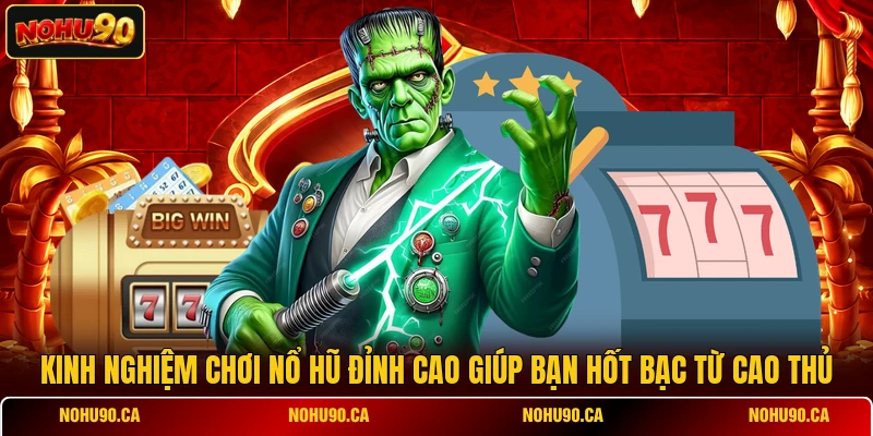 Kinh Nghiệm Chơi Nổ Hũ Đỉnh Cao Giúp Bạn Hốt Bạc Từ Cao Thủ