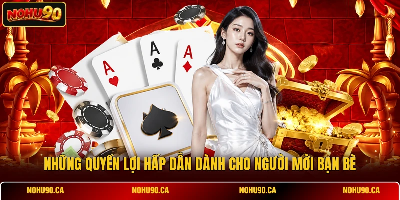 Những quyền lợi hấp dẫn dành cho người mời bạn bè Những quyền lợi hấp dẫn dành cho người mời bạn bè