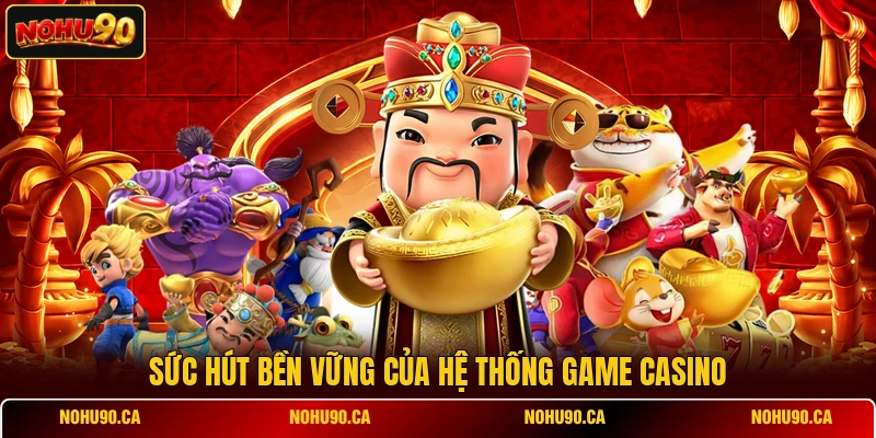 Sức hút bền vững của hệ thống game casino