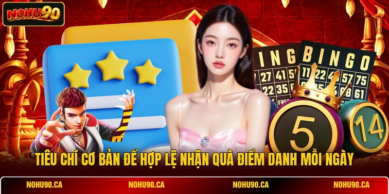 T iêu chí cơ bản để hợp lệ nhận quà điểm danh mỗi ngày T iêu chí cơ bản để hợp lệ nhận quà điểm danh mỗi ngày