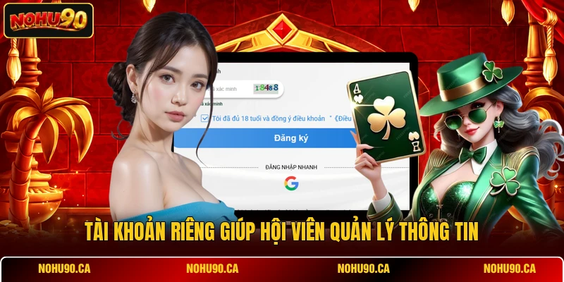 Tài khoản riêng giúp hội viên quản lý thông tin