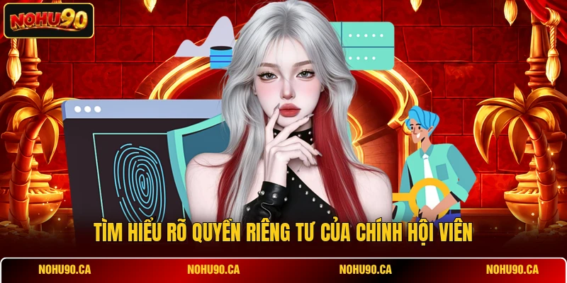 Tìm hiểu rõ quyền riêng tư của chính hội viên