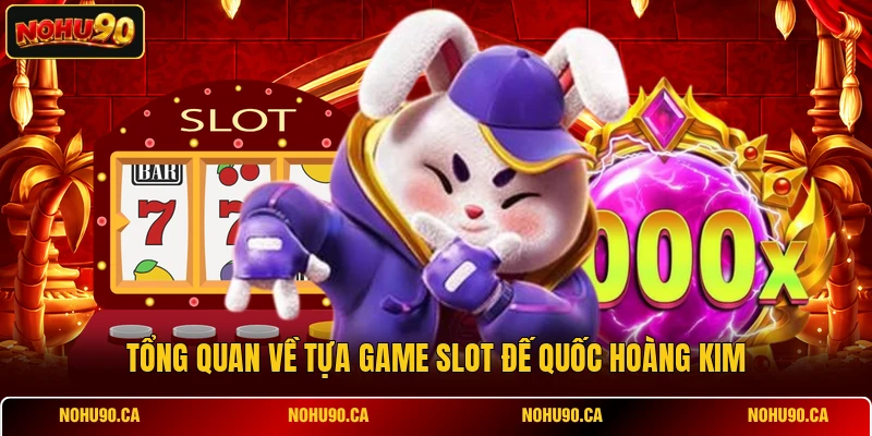 Tổng quan về tựa game slot Đế Quốc Hoàng Kim Tổng quan về tựa game slot Đế Quốc Hoàng Kim