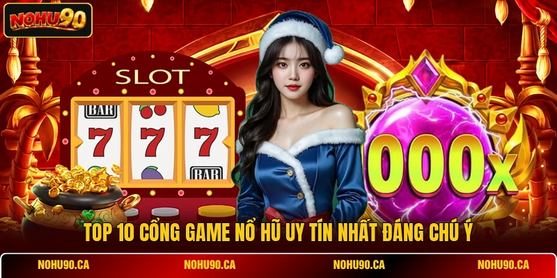 Top 10 cổng game nổ hũ uy tín nhất đáng chú ý