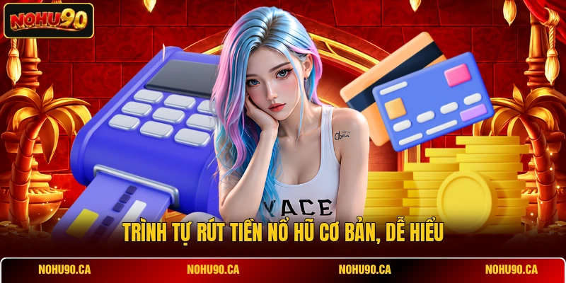 Trình tự rút tiền Nổ Hũ cơ bản, dễ hiểu
